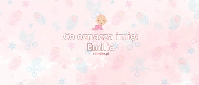 Skąd pochodzi imię Emilia? Poznaj jego fascynującą historię Skąd pochodzi imię Emilia? Poznaj jego fascynującą historię
